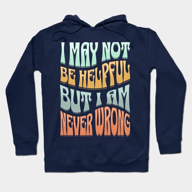 I May Not Be Helpful But I Am Never Wrong Hoodie by JoeBiff